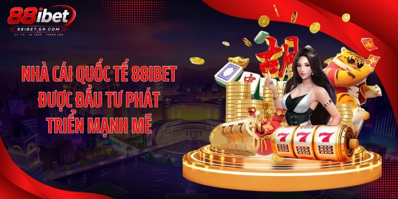 Nhà cái quốc tế 88IBET được đầu tư phát triển mạnh mẽ