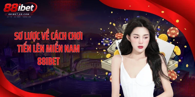 Sơ lược về cách chơi tiến lên miền Nam 88IBET